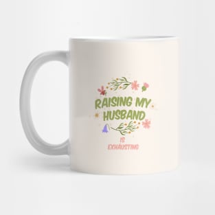 Raising My Husband Is Exhausting Mug